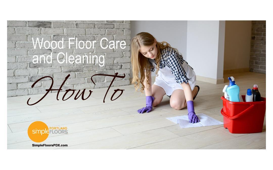 Wood Floor Care and Cleaning – What You Need To Know