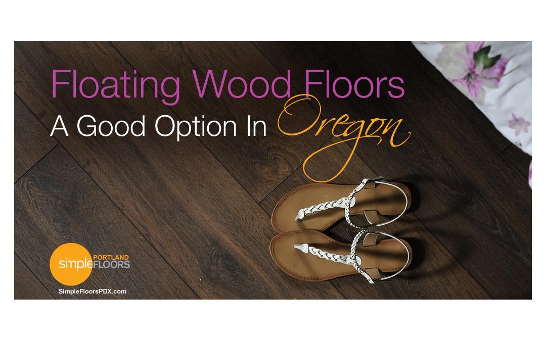 Floating wood floors are a great option for the Portland Oregon climate
