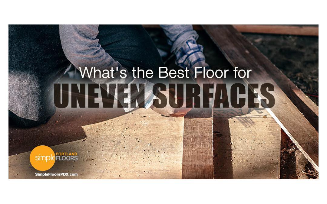 What's the best floor for uneven surfaces? Floating Floors