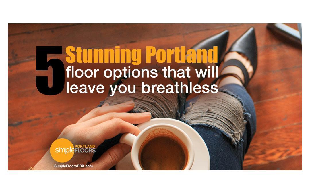 5 Portland Floor Options That Will Blow You Away